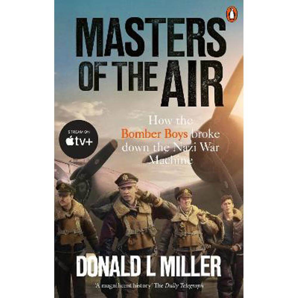 Masters of the Air: How The Bomber Boys Broke Down the Nazi War Machine (Paperback) - Donald L. Miller